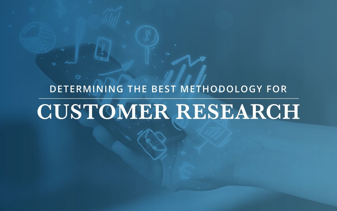 Determining the Best Methodology for Customer Research