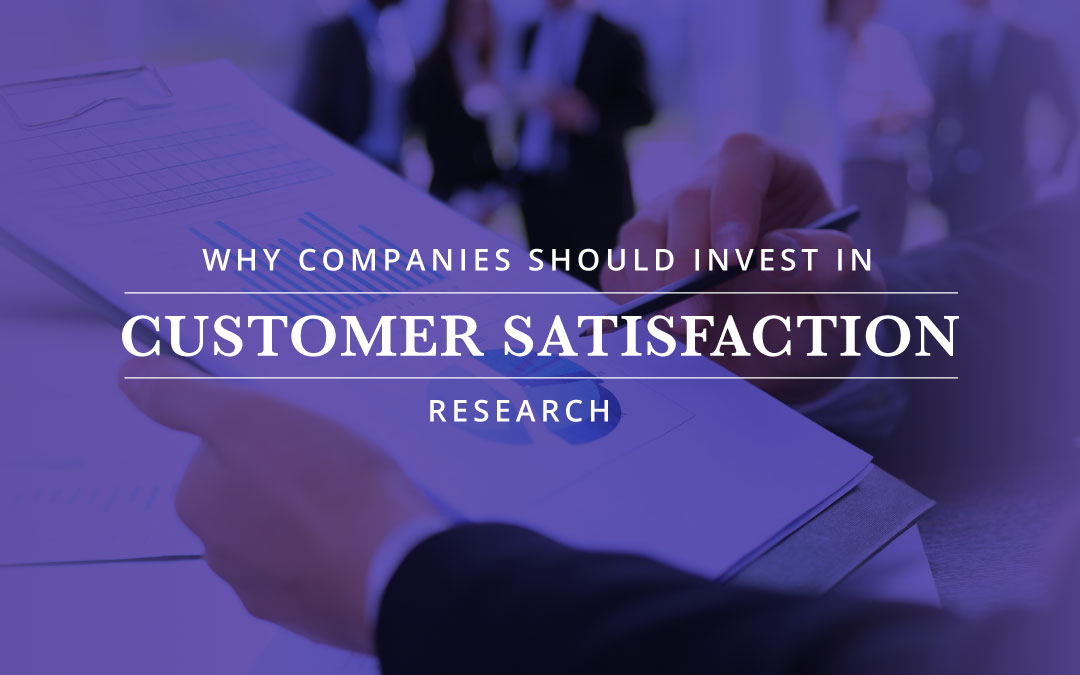 Why Companies Should Invest in Customer Satisfaction Research